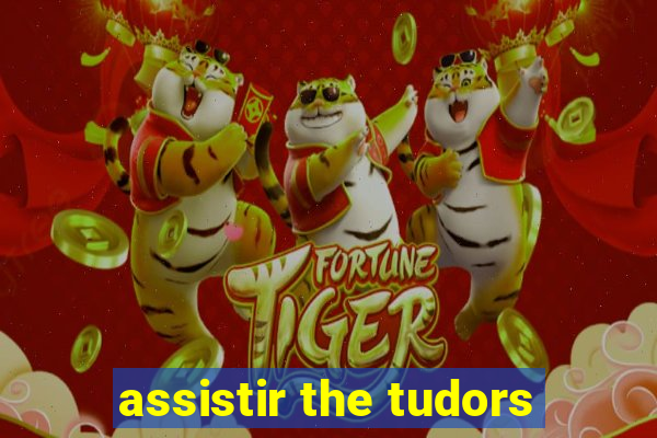 assistir the tudors