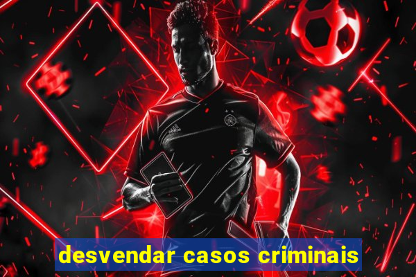desvendar casos criminais