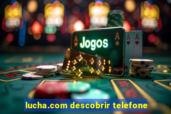 lucha.com descobrir telefone
