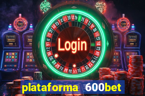 plataforma 600bet é confiável