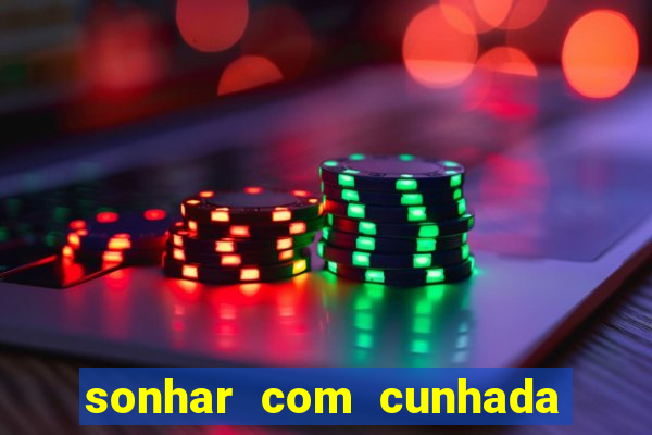sonhar com cunhada no jogo do bicho