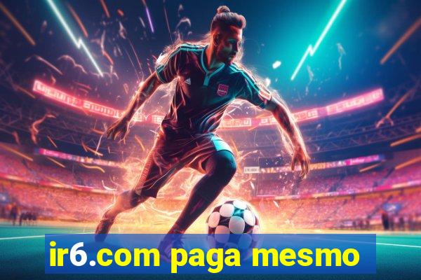 ir6.com paga mesmo