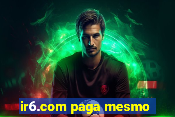 ir6.com paga mesmo