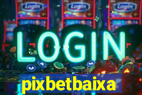 pixbetbaixa
