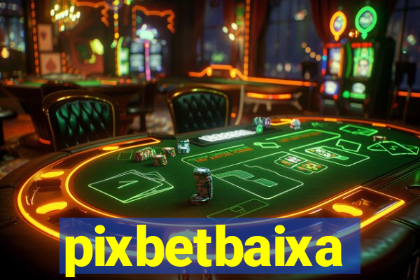 pixbetbaixa