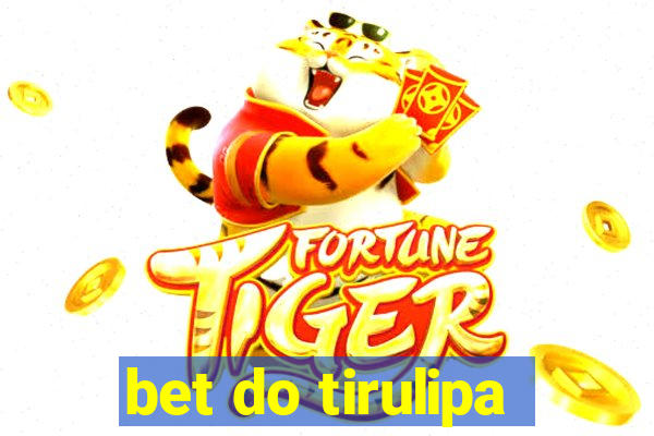 bet do tirulipa