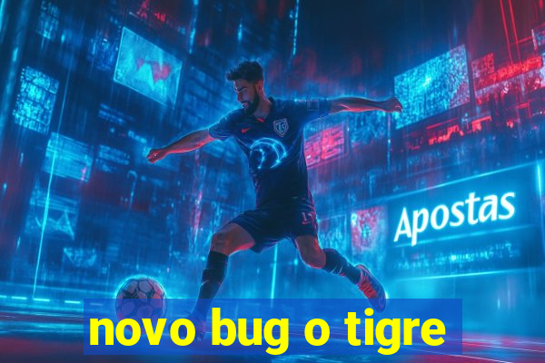 novo bug o tigre