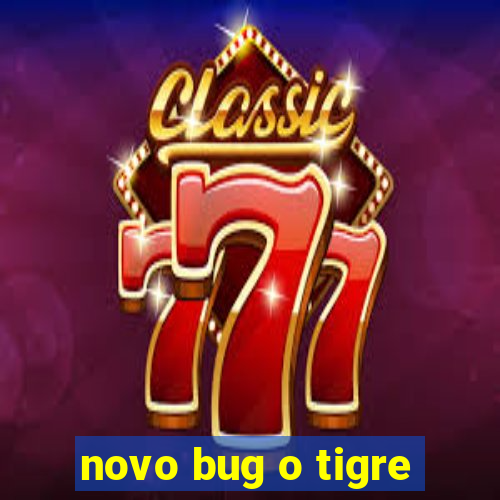 novo bug o tigre