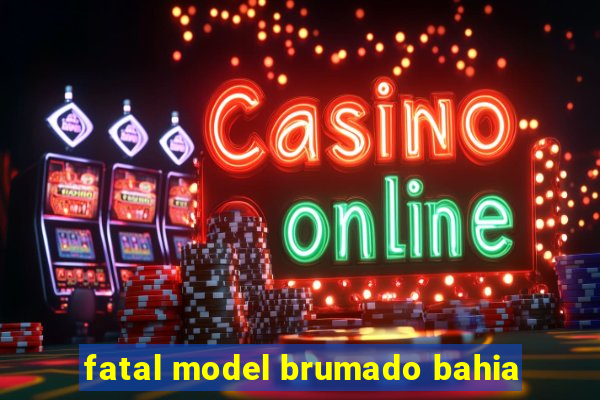 fatal model brumado bahia