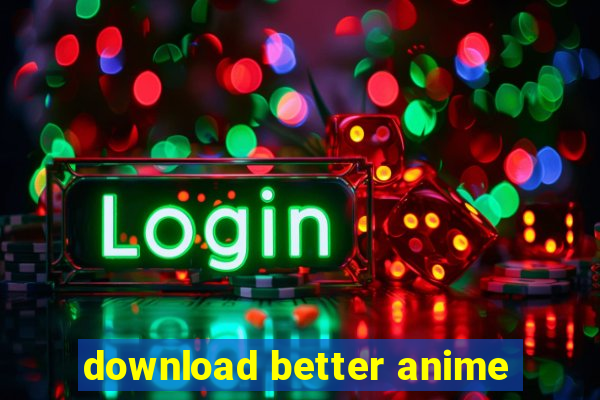 download better anime