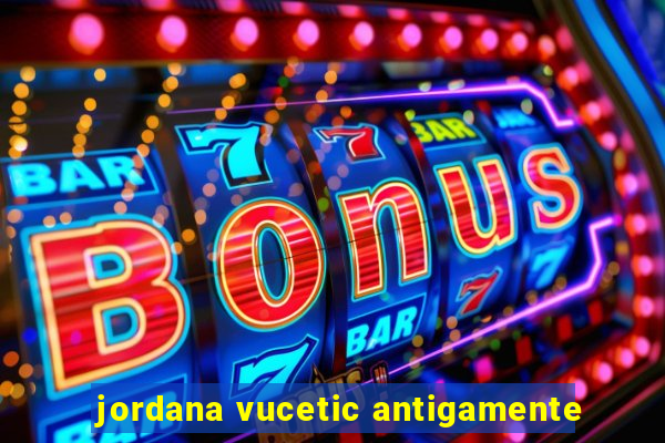 jordana vucetic antigamente