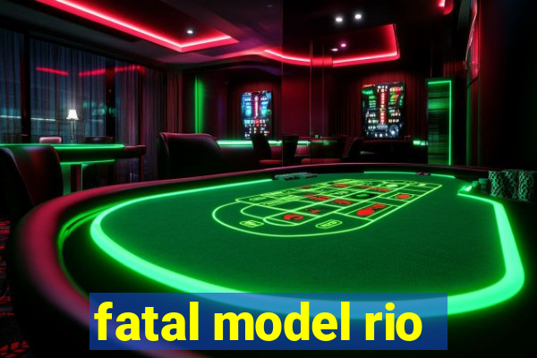 fatal model rio