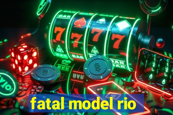 fatal model rio