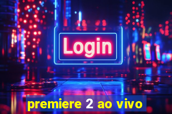 premiere 2 ao vivo
