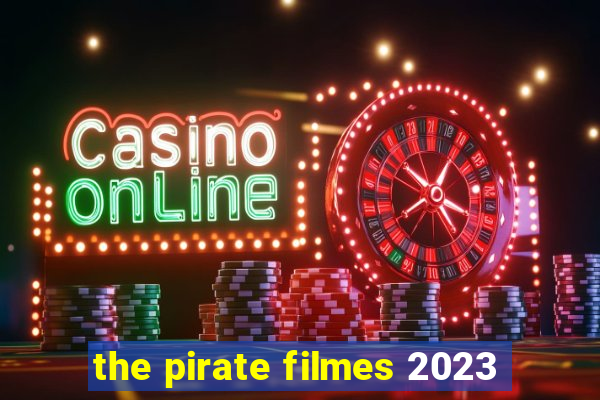 the pirate filmes 2023