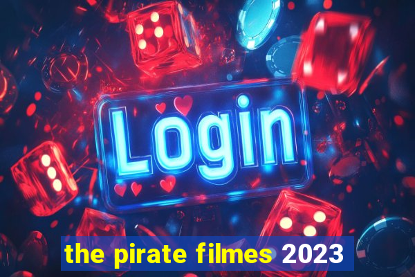 the pirate filmes 2023