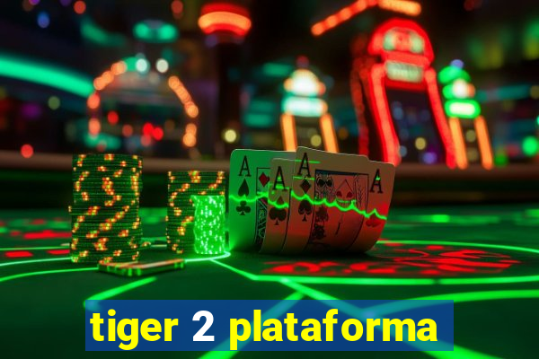 tiger 2 plataforma