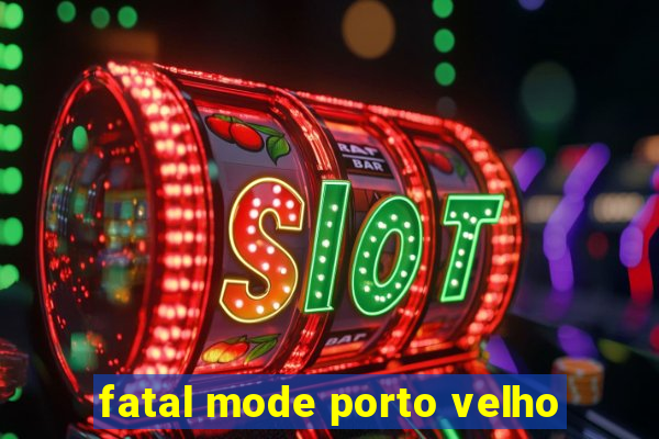 fatal mode porto velho