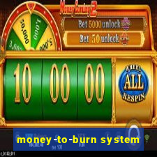 money-to-burn system