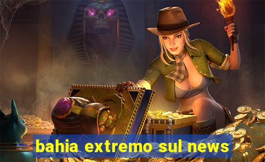 bahia extremo sul news