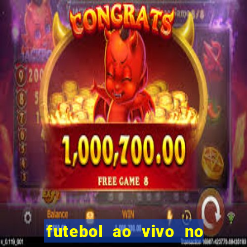 futebol ao vivo no celular futemax