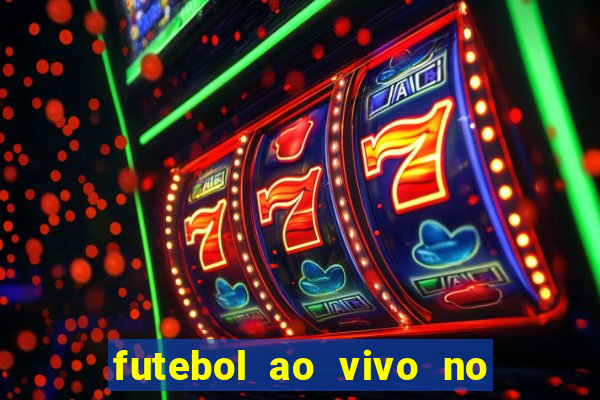futebol ao vivo no celular futemax