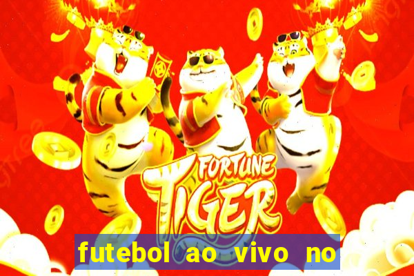 futebol ao vivo no celular futemax