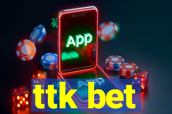 ttk bet