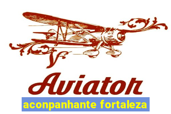 aconpanhante fortaleza