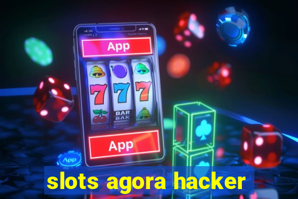 slots agora hacker