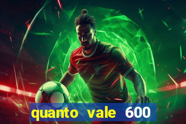 quanto vale 600 mil cruzeiros em reais