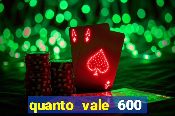 quanto vale 600 mil cruzeiros em reais