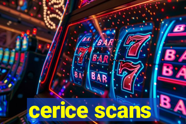 cerice scans