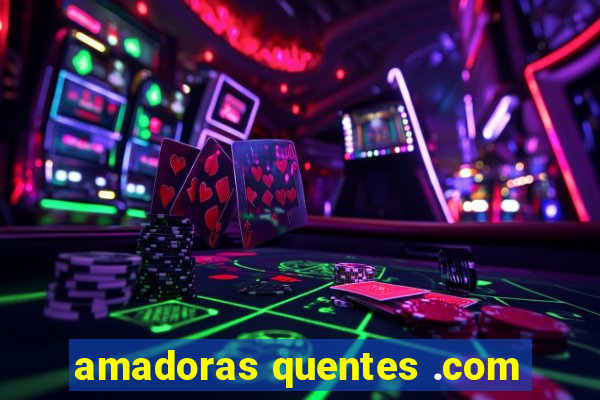 amadoras quentes .com