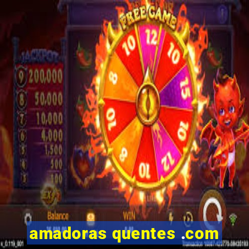 amadoras quentes .com