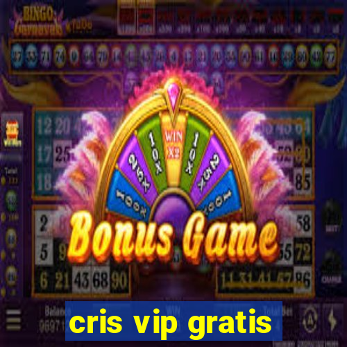 cris vip gratis