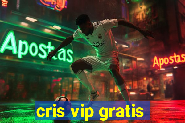 cris vip gratis