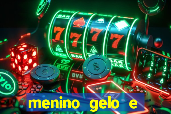 menino gelo e menina lava 360