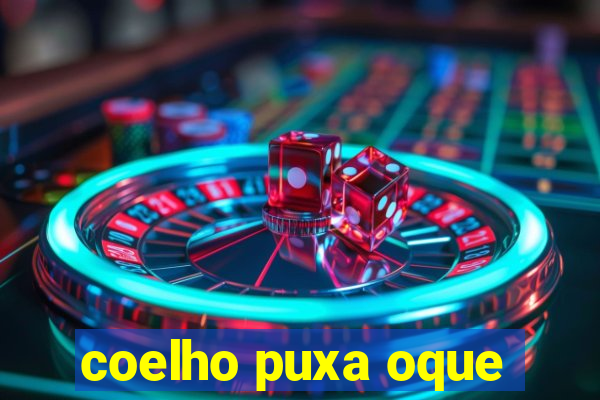 coelho puxa oque