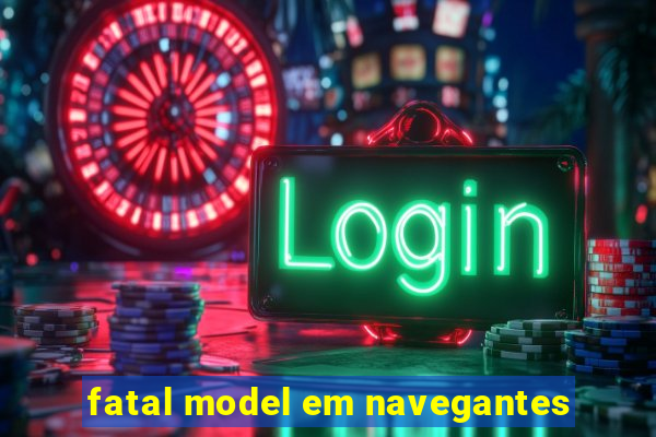 fatal model em navegantes