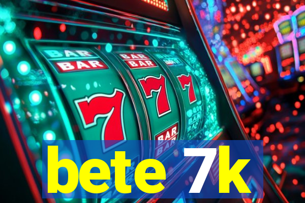 bete 7k