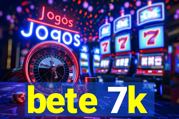 bete 7k