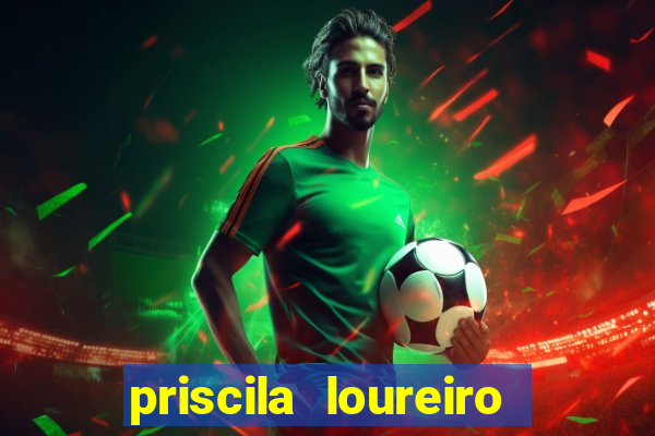 priscila loureiro vila nova