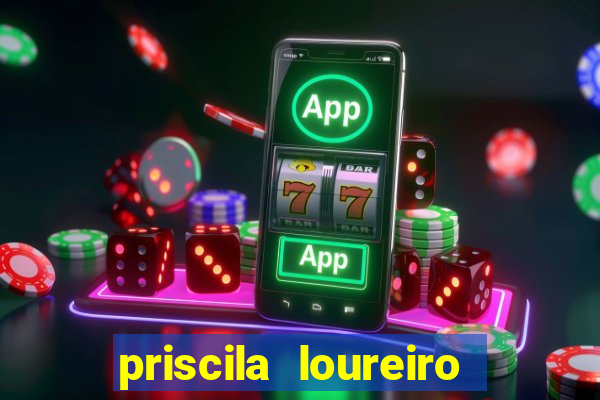 priscila loureiro vila nova