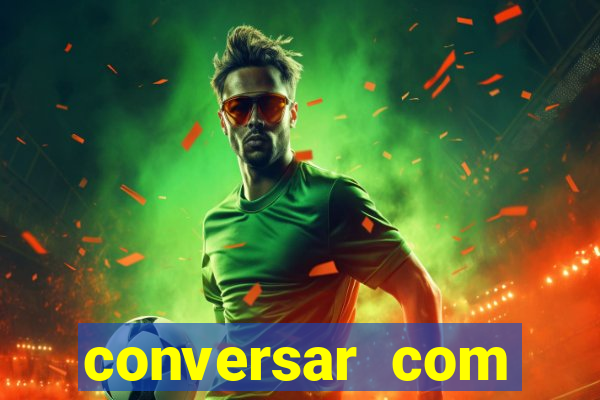 conversar com pessoas e ganhar dinheiro