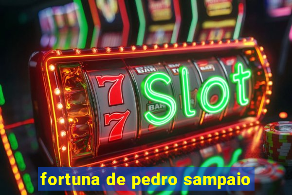 fortuna de pedro sampaio
