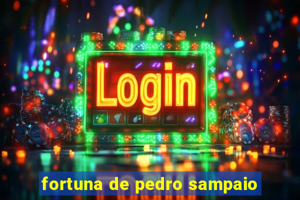 fortuna de pedro sampaio