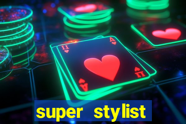 super stylist dinheiro e diamante infinito 2024
