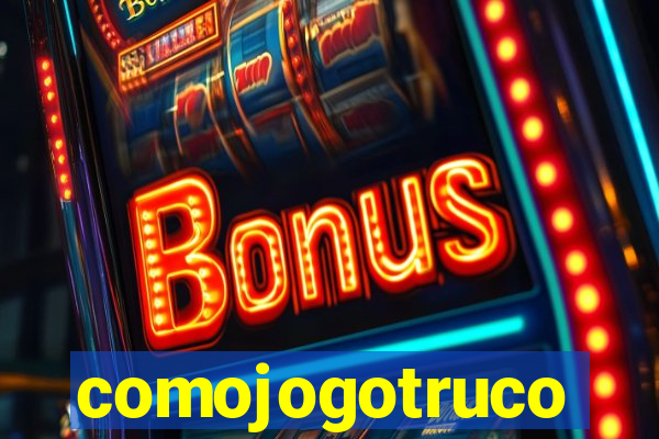 comojogotruco
