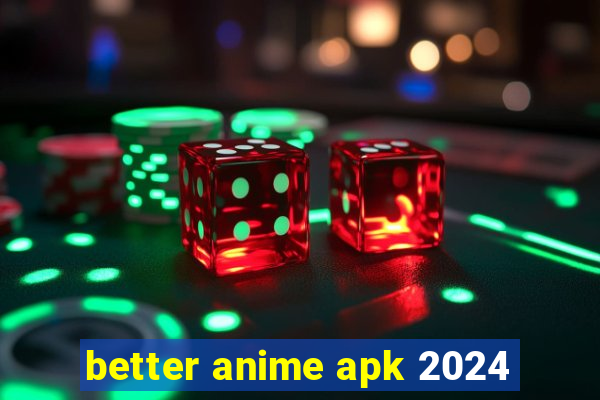 better anime apk 2024
